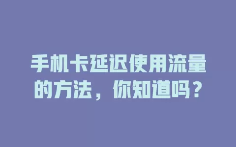 手机卡延迟使用流量的方法，你知道吗？