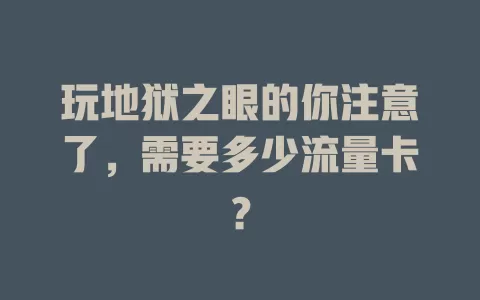 玩地狱之眼的你注意了，需要多少流量卡？