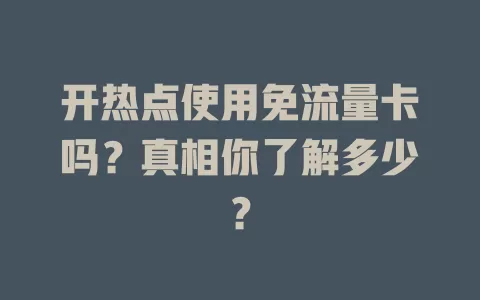 开热点使用免流量卡吗？真相你了解多少？