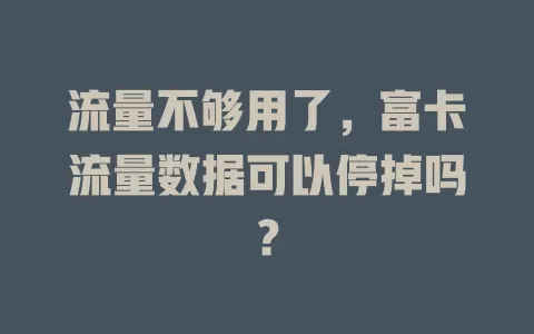 流量不够用了，富卡流量数据可以停掉吗？