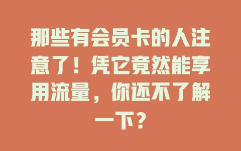 那些有会员卡的人注意了！凭它竟然能享用流量，你还不了解一下？