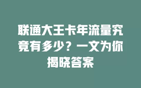 联通大王卡年流量究竟有多少？一文为你揭晓答案