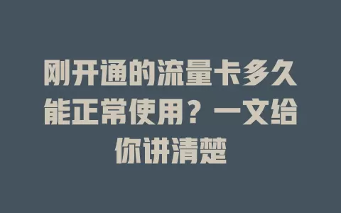 刚开通的流量卡多久能正常使用？一文给你讲清楚