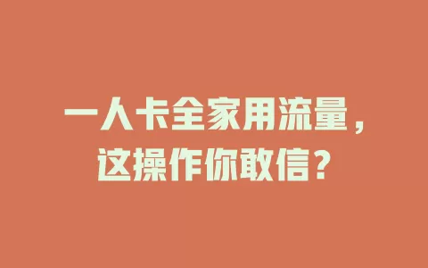 一人卡全家用流量，这操作你敢信？
