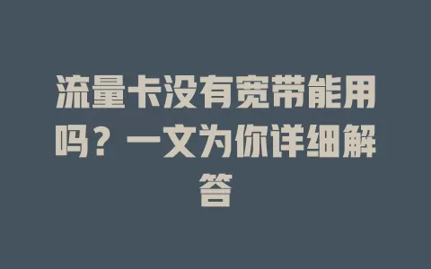 流量卡没有宽带能用吗？一文为你详细解答