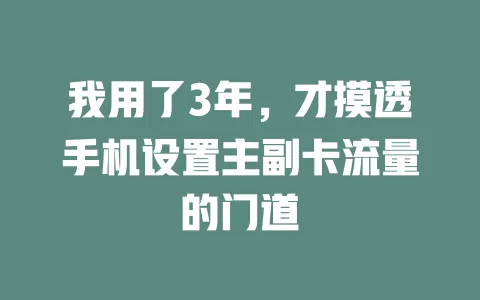 我用了3年，才摸透手机设置主副卡流量的门道