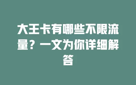 大王卡有哪些不限流量？一文为你详细解答