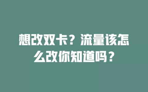 想改双卡？流量该怎么改你知道吗？