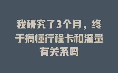 我研究了3个月，终于搞懂行程卡和流量有关系吗