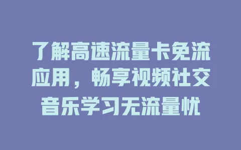 了解高速流量卡免流应用，畅享视频社交音乐学习无流量忧