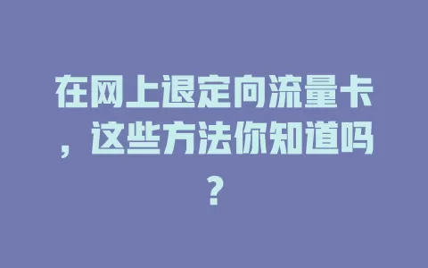 在网上退定向流量卡，这些方法你知道吗？