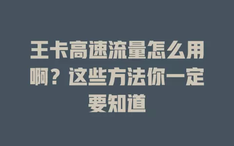 王卡高速流量怎么用啊？这些方法你一定要知道