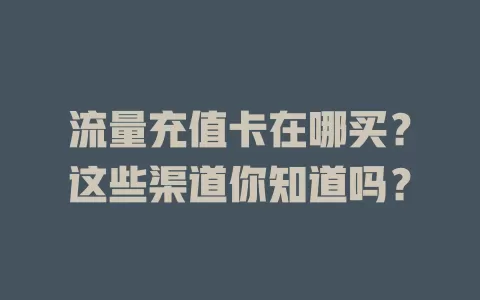 流量充值卡在哪买？这些渠道你知道吗？