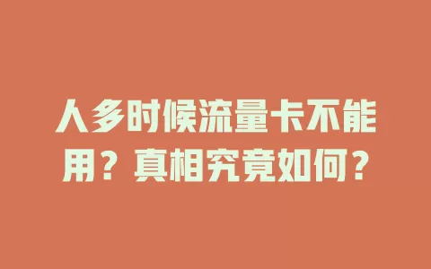 人多时候流量卡不能用？真相究竟如何？