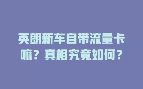英朗新车自带流量卡嘛？真相究竟如何？