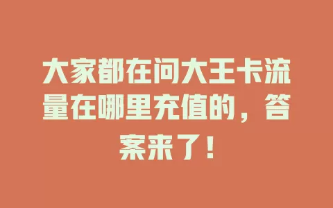 大家都在问大王卡流量在哪里充值的，答案来了！