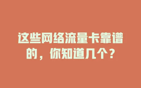 这些网络流量卡靠谱的，你知道几个？