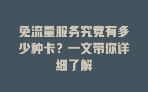 免流量服务究竟有多少种卡？一文带你详细了解