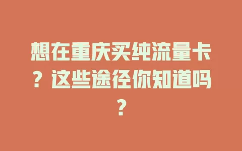 想在重庆买纯流量卡？这些途径你知道吗？