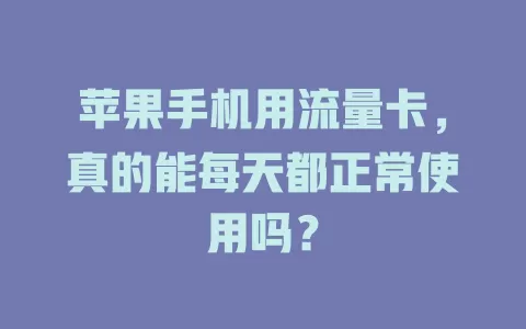 苹果手机用流量卡，真的能每天都正常使用吗？