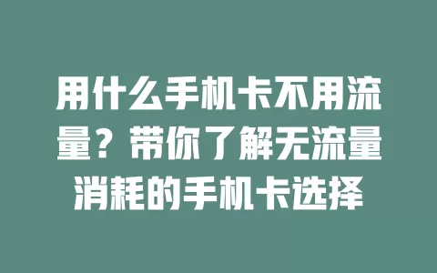 用什么手机卡不用流量？带你了解无流量消耗的手机卡选择