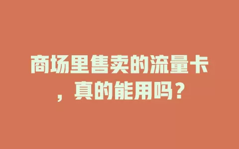 商场里售卖的流量卡，真的能用吗？