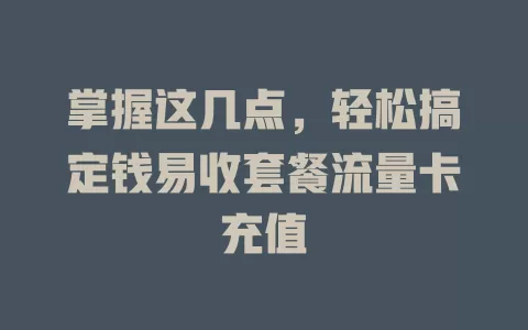 掌握这几点，轻松搞定钱易收套餐流量卡充值