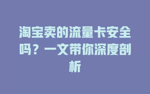 淘宝卖的流量卡安全吗？一文带你深度剖析