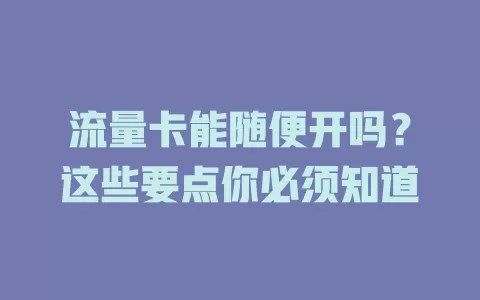 流量卡能随便开吗？这些要点你必须知道