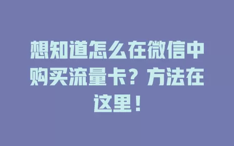 想知道怎么在微信中购买流量卡？方法在这里！