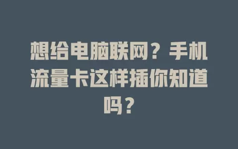 想给电脑联网？手机流量卡这样插你知道吗？