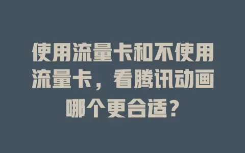 使用流量卡和不使用流量卡，看腾讯动画哪个更合适？