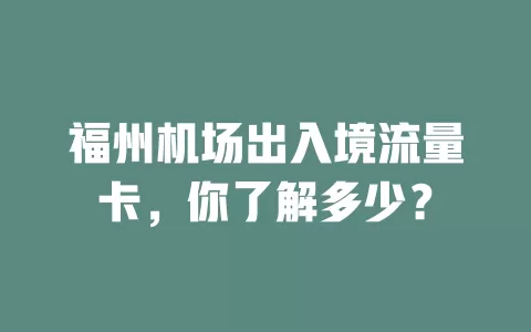 福州机场出入境流量卡，你了解多少？