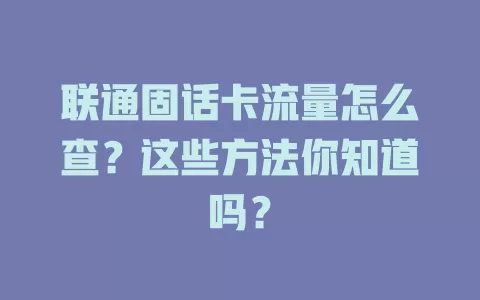 联通固话卡流量怎么查？这些方法你知道吗？