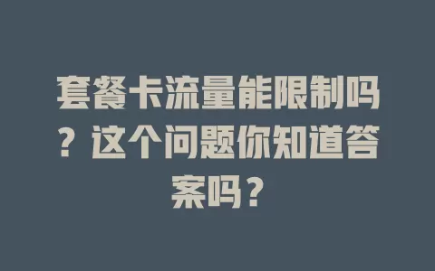 套餐卡流量能限制吗？这个问题你知道答案吗？