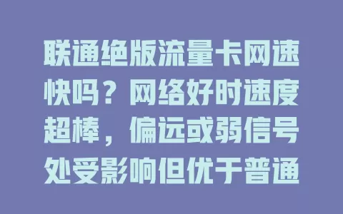 联通绝版流量卡网速快吗？网络好时速度超棒，偏远或弱信号处受影响但优于普通卡