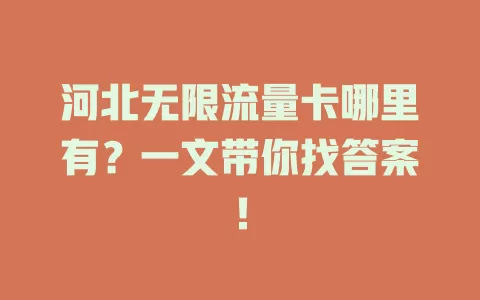 河北无限流量卡哪里有？一文带你找答案！