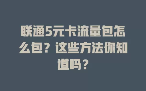 联通5元卡流量包怎么包？这些方法你知道吗？