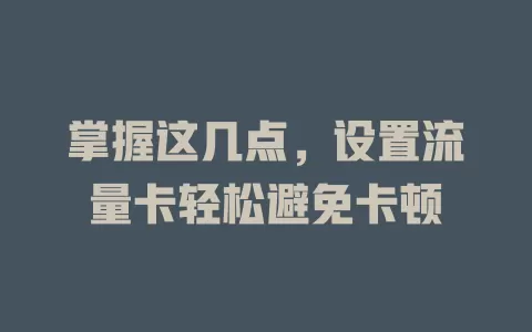 掌握这几点，设置流量卡轻松避免卡顿