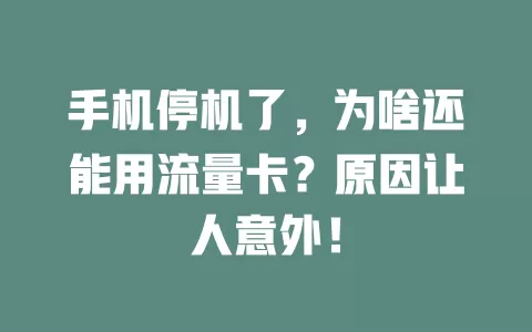 手机停机了，为啥还能用流量卡？原因让人意外！