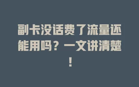 副卡没话费了流量还能用吗？一文讲清楚！