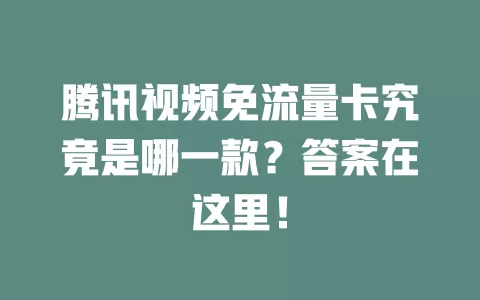 腾讯视频免流量卡究竟是哪一款？答案在这里！