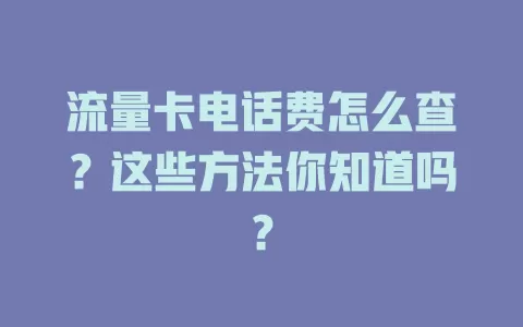 流量卡电话费怎么查？这些方法你知道吗？
