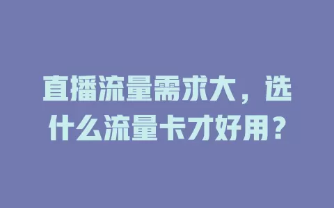 直播流量需求大，选什么流量卡才好用？