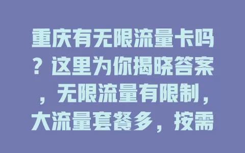 重庆有无限流量卡吗？这里为你揭晓答案，无限流量有限制，大流量套餐多，按需选卡畅享网络