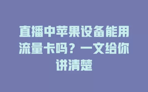 直播中苹果设备能用流量卡吗？一文给你讲清楚