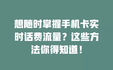 想随时掌握手机卡实时话费流量？这些方法你得知道！