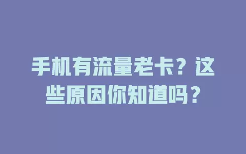 手机有流量老卡？这些原因你知道吗？