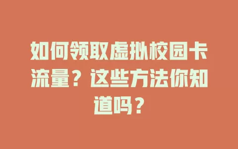 如何领取虚拟校园卡流量？这些方法你知道吗？