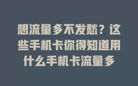 想流量多不发愁？这些手机卡你得知道用什么手机卡流量多